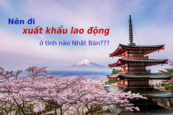 Tiêu Chí XKLD Nhật Bản Nên Đi Tỉnh Nào