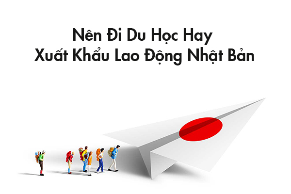 Nên Đi Du Học Hay Xuất Khẩu Lao Động Nhật Bản