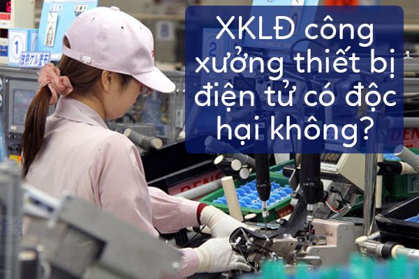 XKLD Công Xưởng Lắp Ráp Thiết Bị Điện Tử Độc Hại Không?