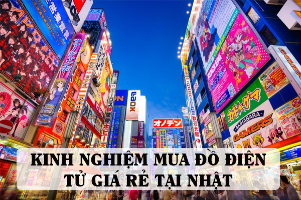 Kinh Nghiệm Mua Đồ Điện Tử Giá Rẻ Khi Làm Việc Tại Nhật Bản