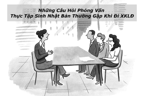 Những Câu Hỏi Phỏng Vấn Thực Tập Sinh Nhật Bản - Bí Quyết Thành Công Khi Tham Gia Phỏng Vấn