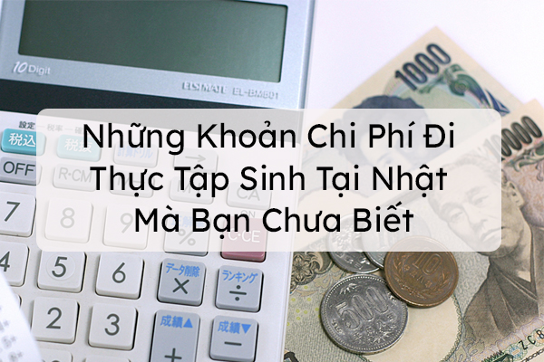 Những Khoản Chi Phí Đi Thực Tập Sinh Tại Nhật Mà Bạn Chưa Biết