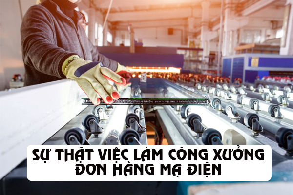Sự Thật Việc Làm Công Xưởng Đơn Hàng Mạ Điện