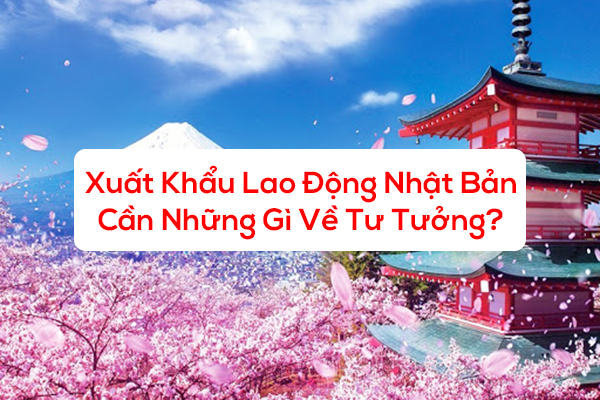 Xuất Khẩu Lao Động Nhật Bản Cần Những Gì Về Tư Tưởng