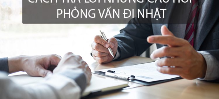Cách Trả Lời Những Câu Hỏi Phỏng Vấn Đi Nhật