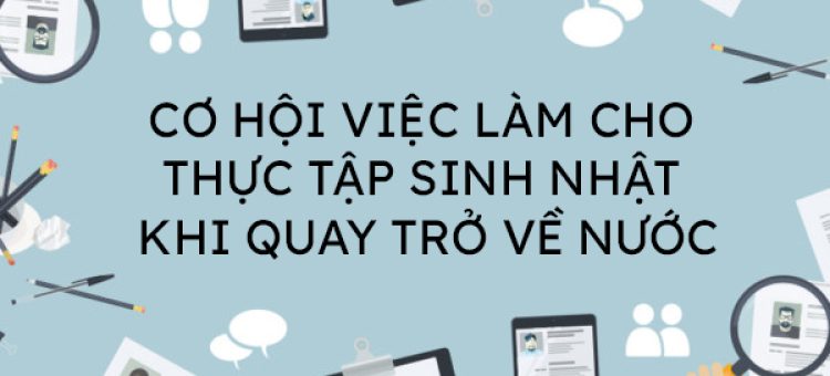 Cơ Hội Nào Cho Thực Tập Sinh Nhật Khi Quay Trở Về Nước?