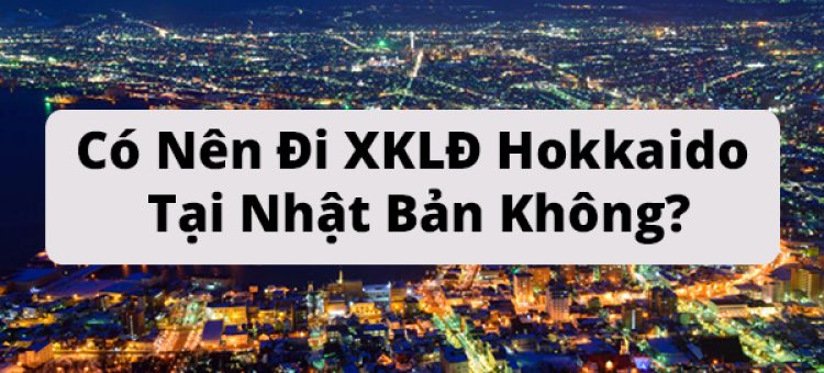 Có Nên Đi XKLĐ Hokkaido Tại Nhật Bản Không?