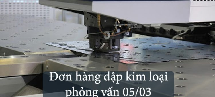 Đơn Hàng Công Xưởng 2021 Dập Kim Loại Phỏng Vấn 05/03
