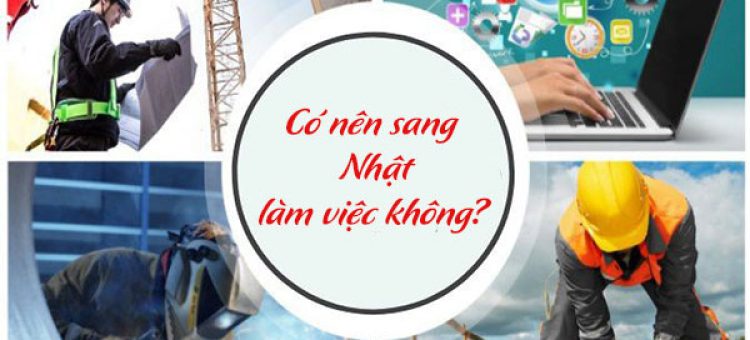 Giải Đáp Vấn Đề Có Nên Sang Nhật Làm Việc