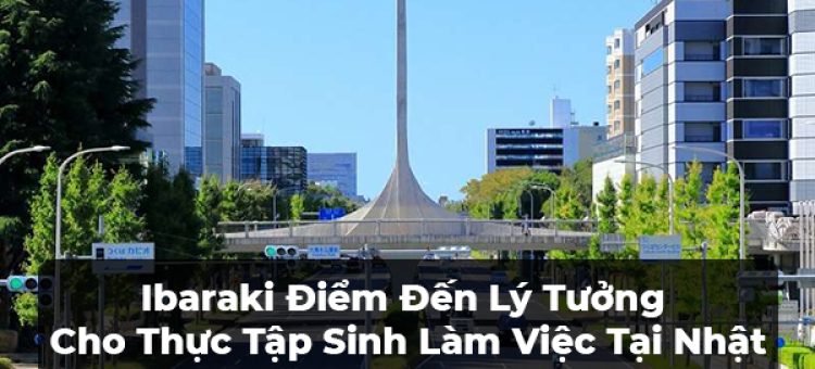 Ibaraki Điểm Đến Lý Tưởng Làm Việc Tại Nhật
