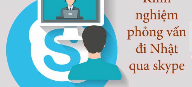 Kinh Nghiệm Phỏng Vấn Đi Nhật Qua Skype