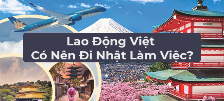 Lao Động Việt Có Nên Đi Nhật Làm Việc?
