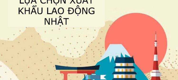 Lời Khuyên Khi Lựa Chọn Xuất Khẩu Lao Động Nhật