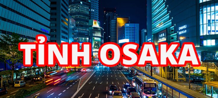 Lý Do Nên Đi Tỉnh Osaka Xuất Khẩu Lao Động Nhật Bản