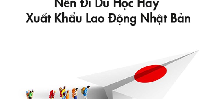 Nên Đi Du Học Hay Xuất Khẩu Lao Động Nhật Bản