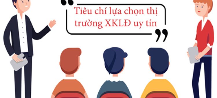 Tiêu Chí Lựa Chọn Thị Trường Xuất Khẩu Lao Động Uy Tín