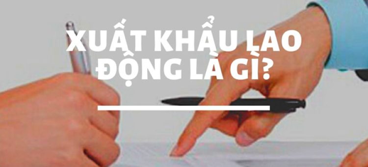 Xuất Khẩu Lao Động Là Gì?