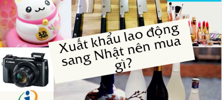 Xuất Khẩu Lao Động Sang Nhật Nên Mua Gì?